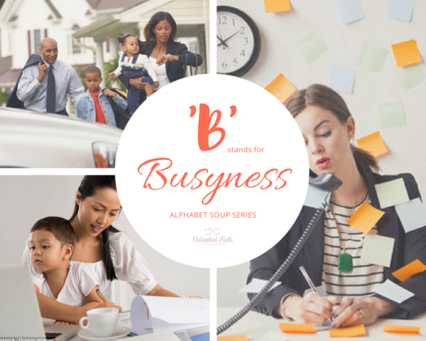 'B' Stands For Busyness – Unlimited Faith