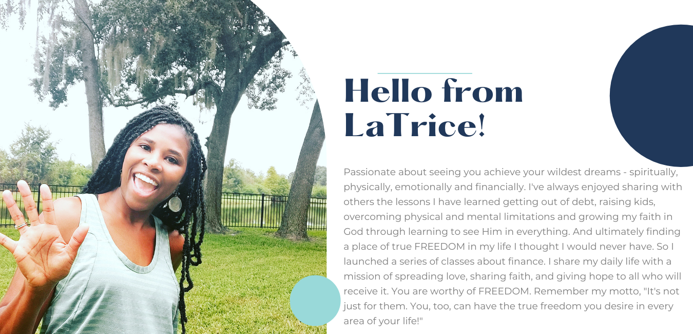 Passionate about seeing you achieve your wildest dreams - spiritually, physically, emotionally and financially. I've always enjoyed sharing with others the lessons I have learned getting out of debt, raising kids, overcoming physical and mental limitations and growing my faith in God through learning to see Him in everything. And ultimately finding a place of true FREEDOM in my life I thought I would never have. So I launched a series of classes about finance. I share my daily life with a mission of spreading love, sharing faith, and giving hope to all who will receive it. You are worthy of FREEDOM. Remember my motto, "It's not just for them. You, too, can have the true freedom you desire in every area of your life!"